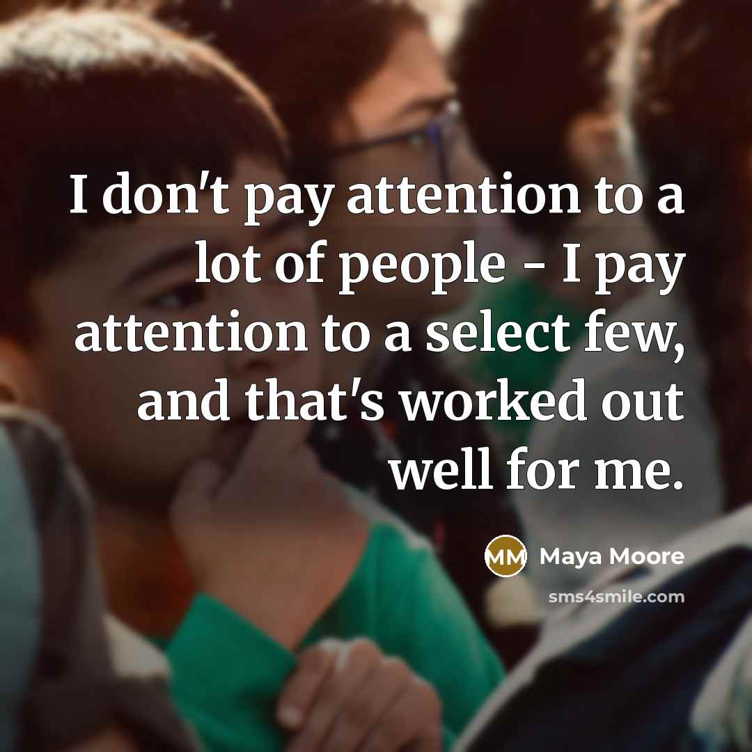 “I don't pay attention to a lot of people -…” quote by Maya Moore