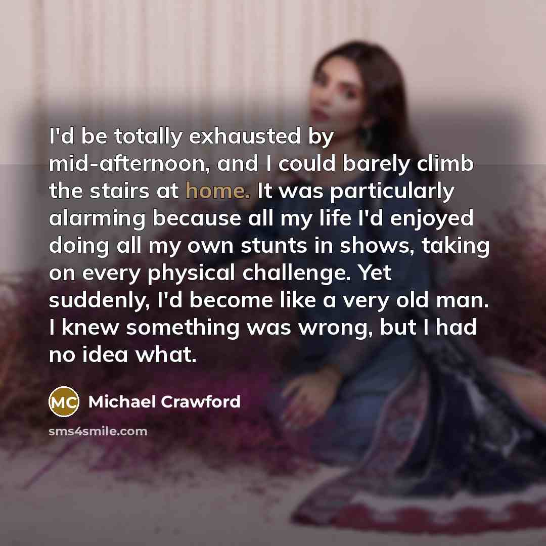 “I'd be totally exhausted by mid-afternoon, and I could barely…” quote by Michael Crawford