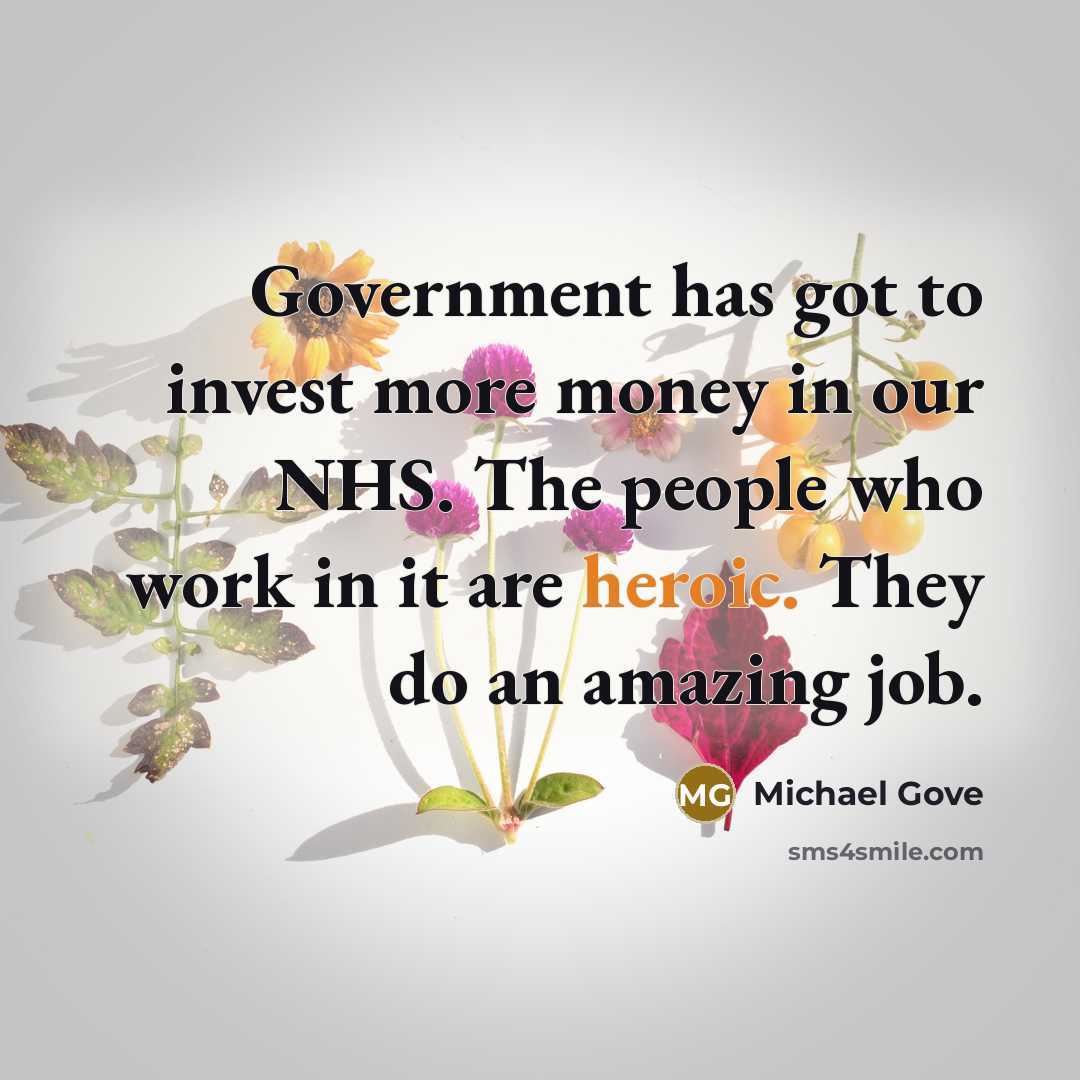 “Government has got to invest more money in our NHS.…” quote by Michael Gove
