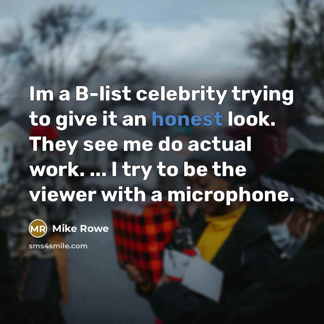 “Im a B-list celebrity trying to give it an honest…” quote by Mike Rowe