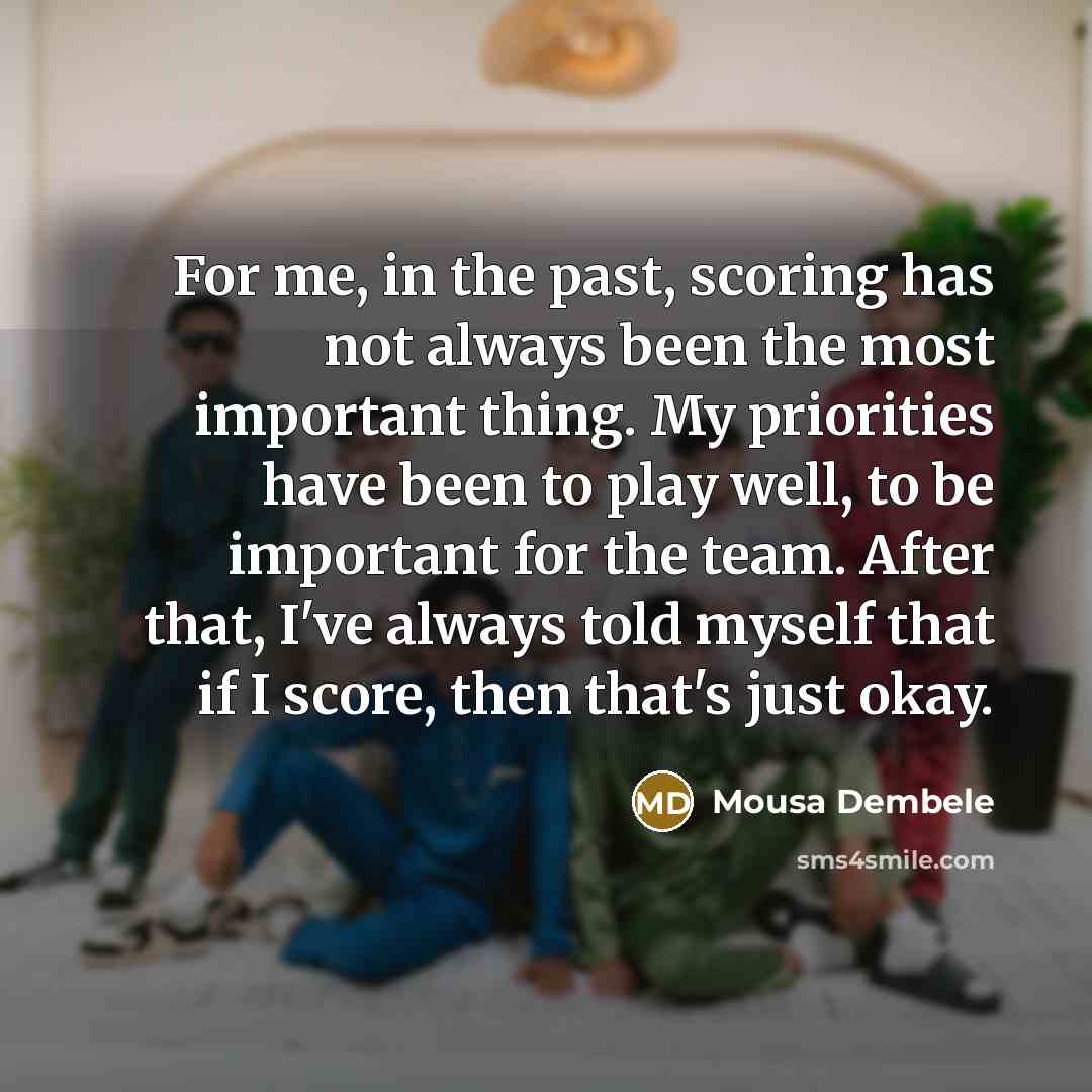 “For me, in the past, scoring has not always been…” quote by Mousa Dembele