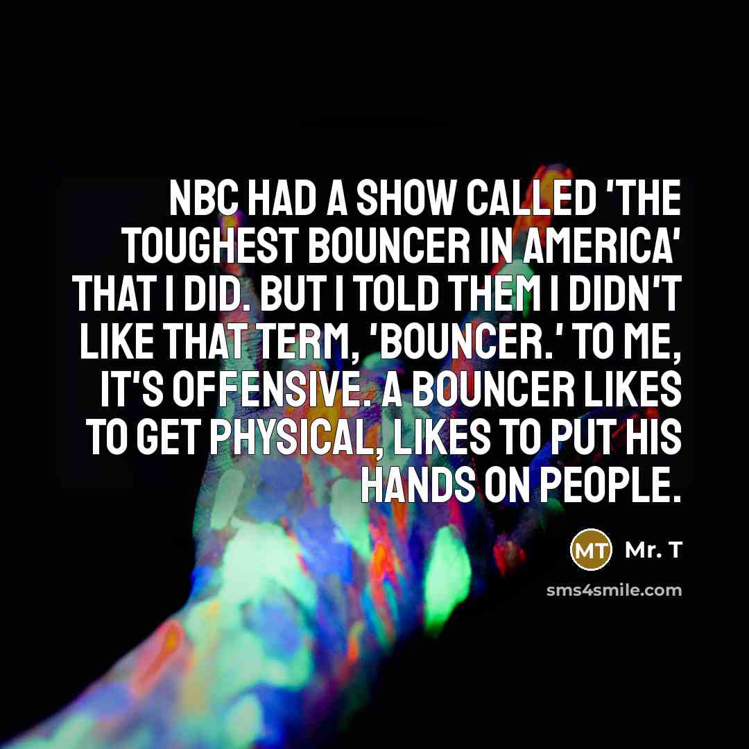 “NBC had a show called 'The Toughest Bouncer in America'…” quote by Mr. T