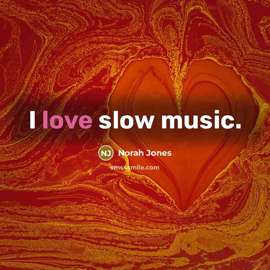 “I love slow music.…” quote by Norah Jones