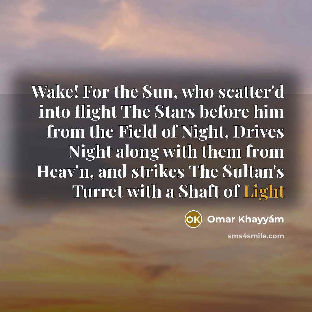 “Wake! For the Sun, who scatter'd into flight The Stars…” quote by Omar Khayyam