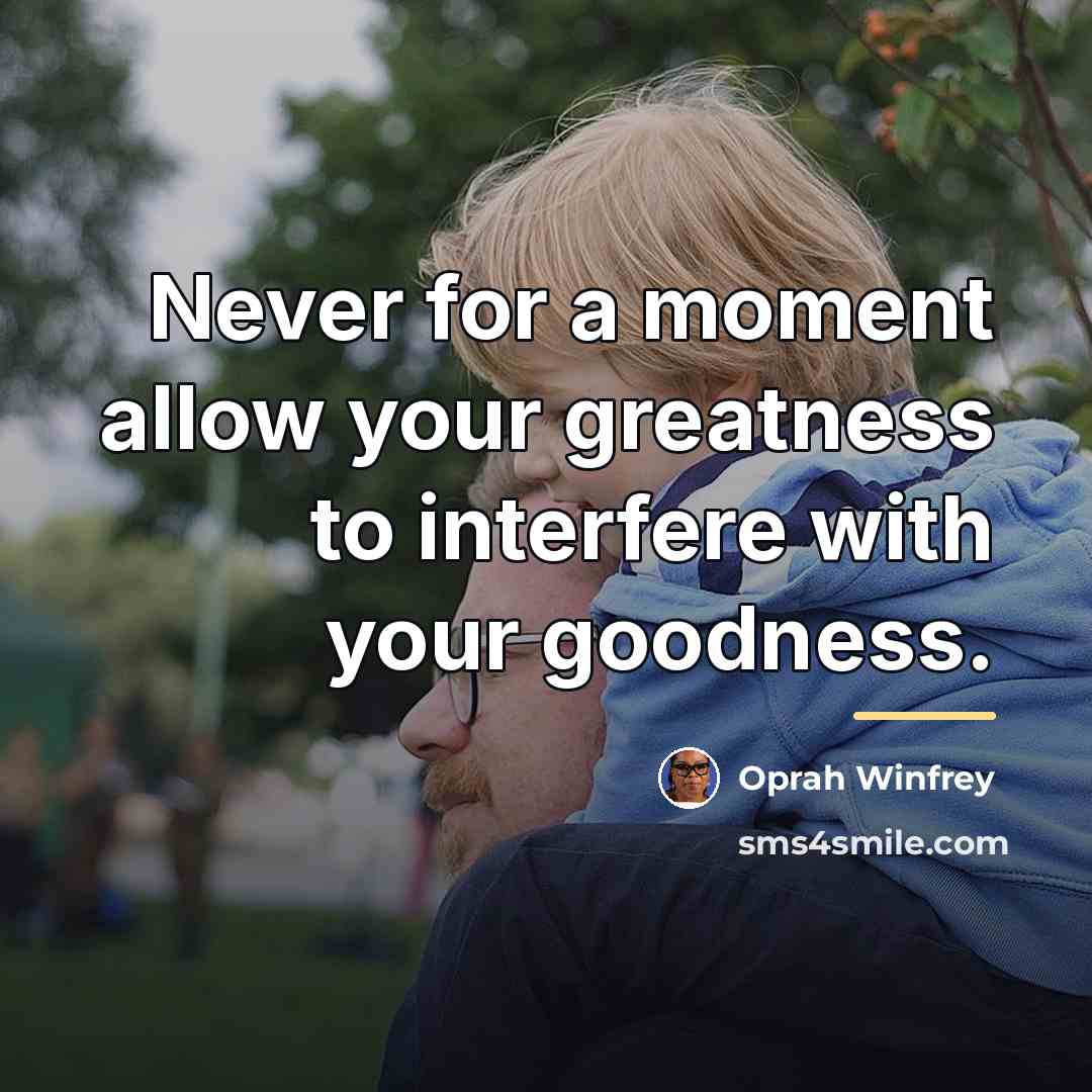 “Never for a moment allow your greatness to interfere with…” quote by Oprah Winfrey