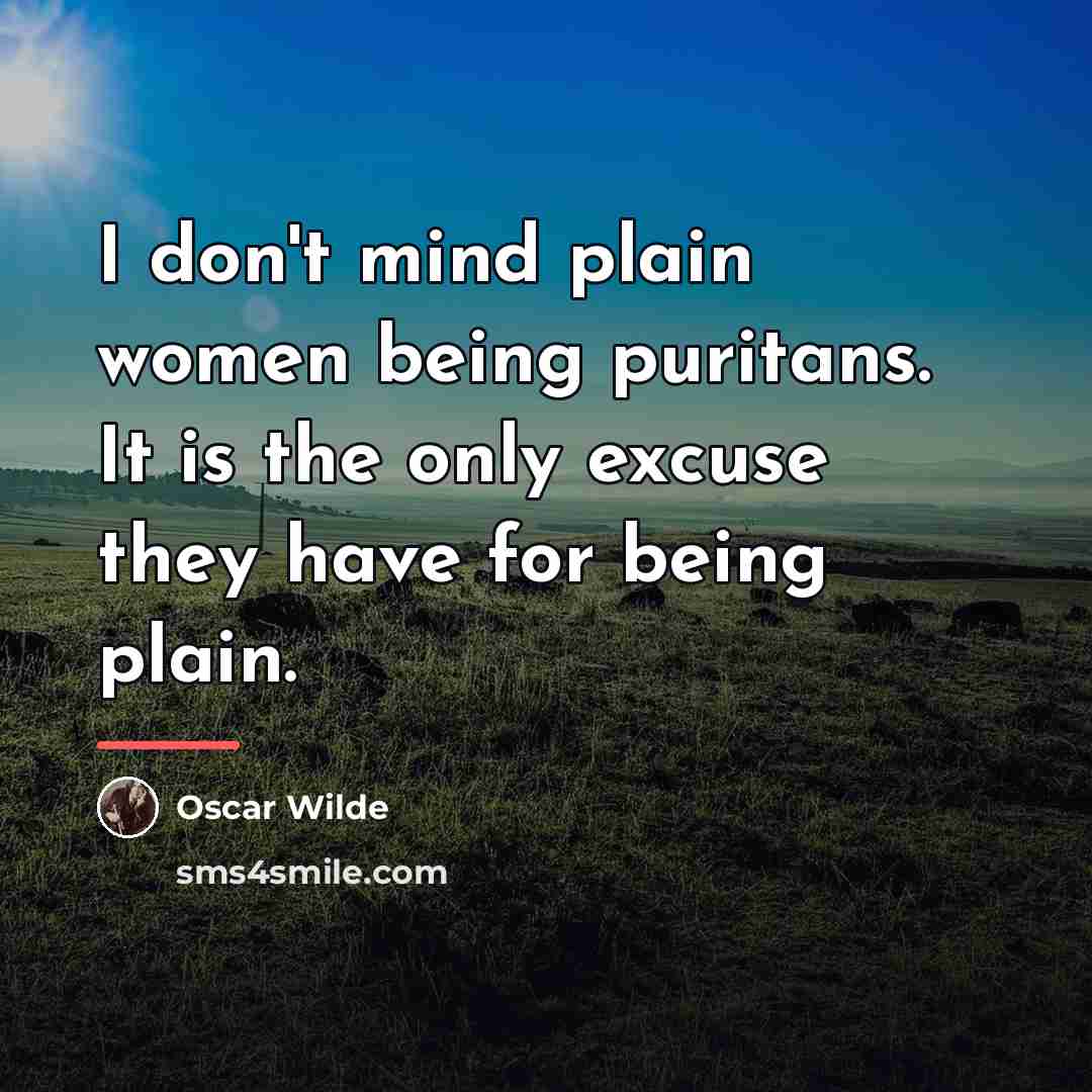 “I don't mind plain women being puritans. It is the…” quote by Oscar Wilde