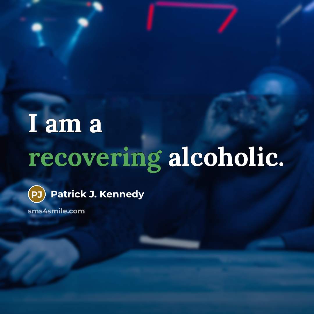 “I am a recovering alcoholic.” quote by Patrick J. Kennedy