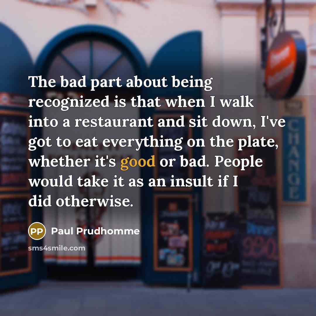 “The bad part about being recognized is that when I…” quote by Paul Prudhomme