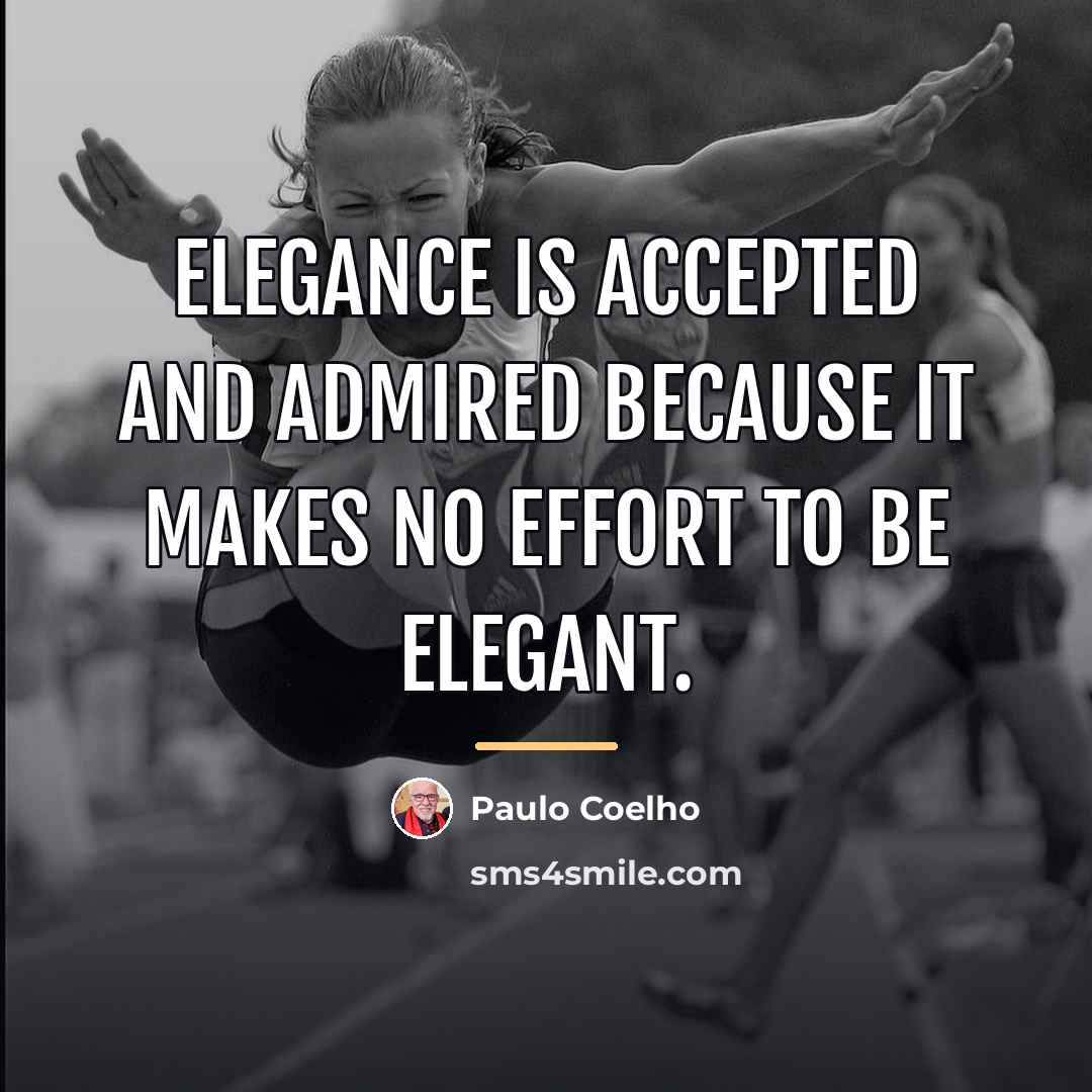 “Elegance is accepted and admired because it makes no effort…” quote by Paulo Coelho