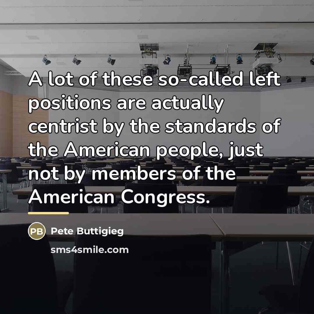 “A lot of these so-called left positions are actually centrist…” quote by Pete Buttigieg