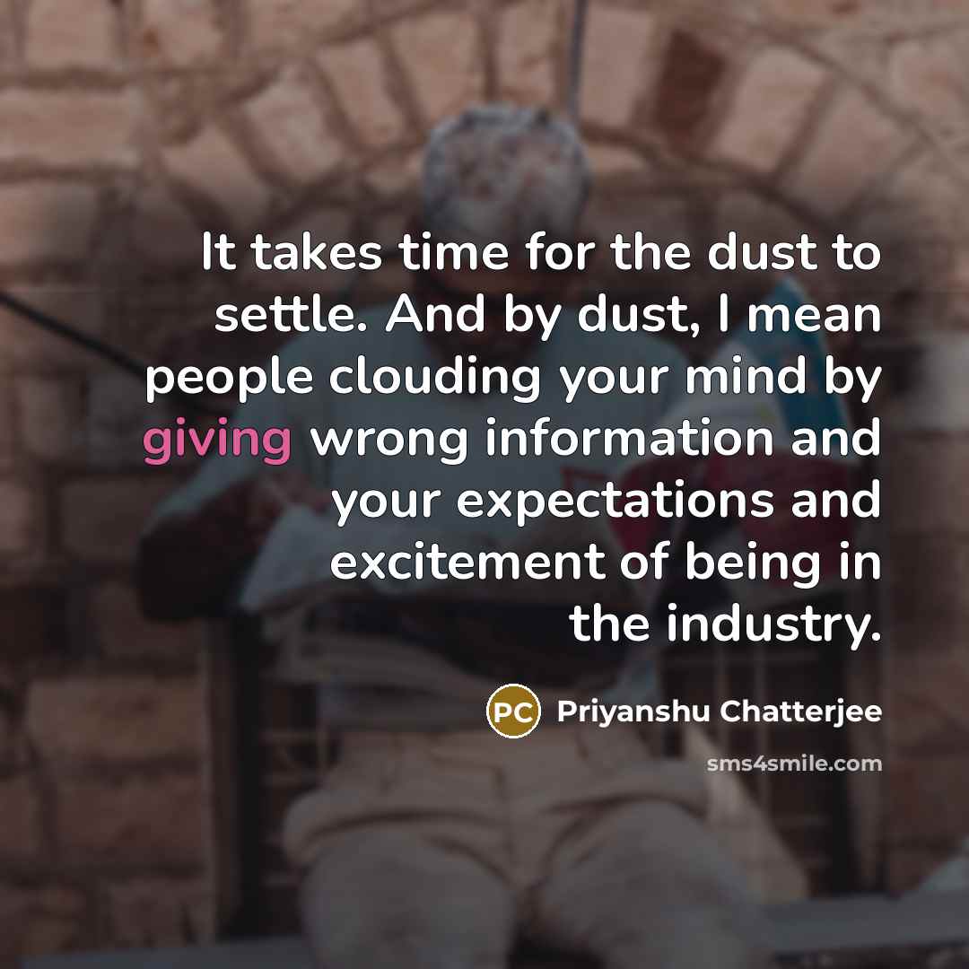 “It takes time for the dust to settle. And by…” quote by Priyanshu Chatterjee