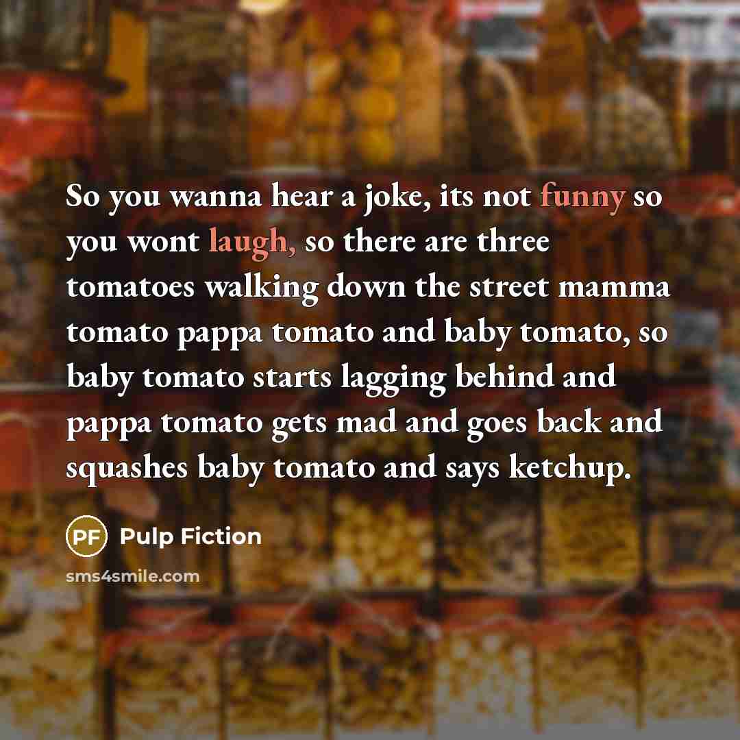 “So you wanna hear a joke, its not funny so…” quote by Pulp Fiction