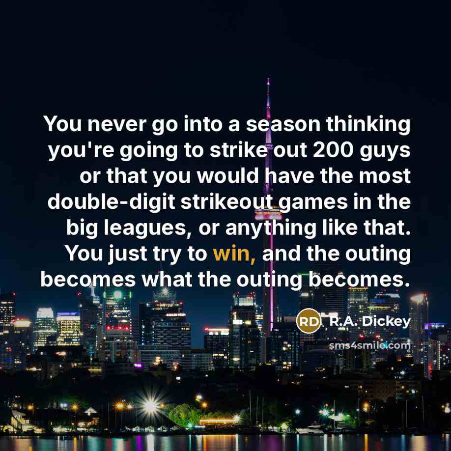 “You never go into a season thinking you're going to…” quote by R.A. Dickey