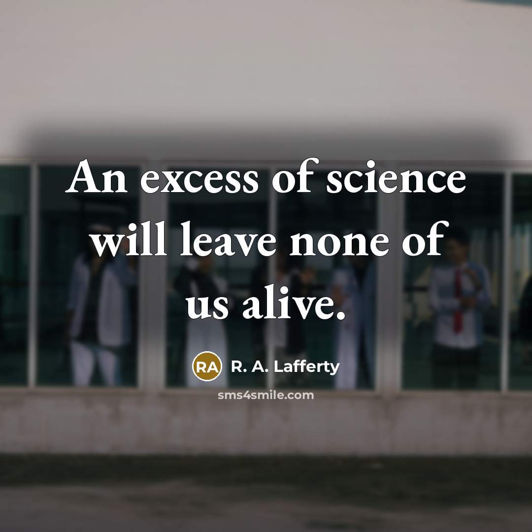 “An excess of science will leave none of us alive.…” quote by R. A. Lafferty