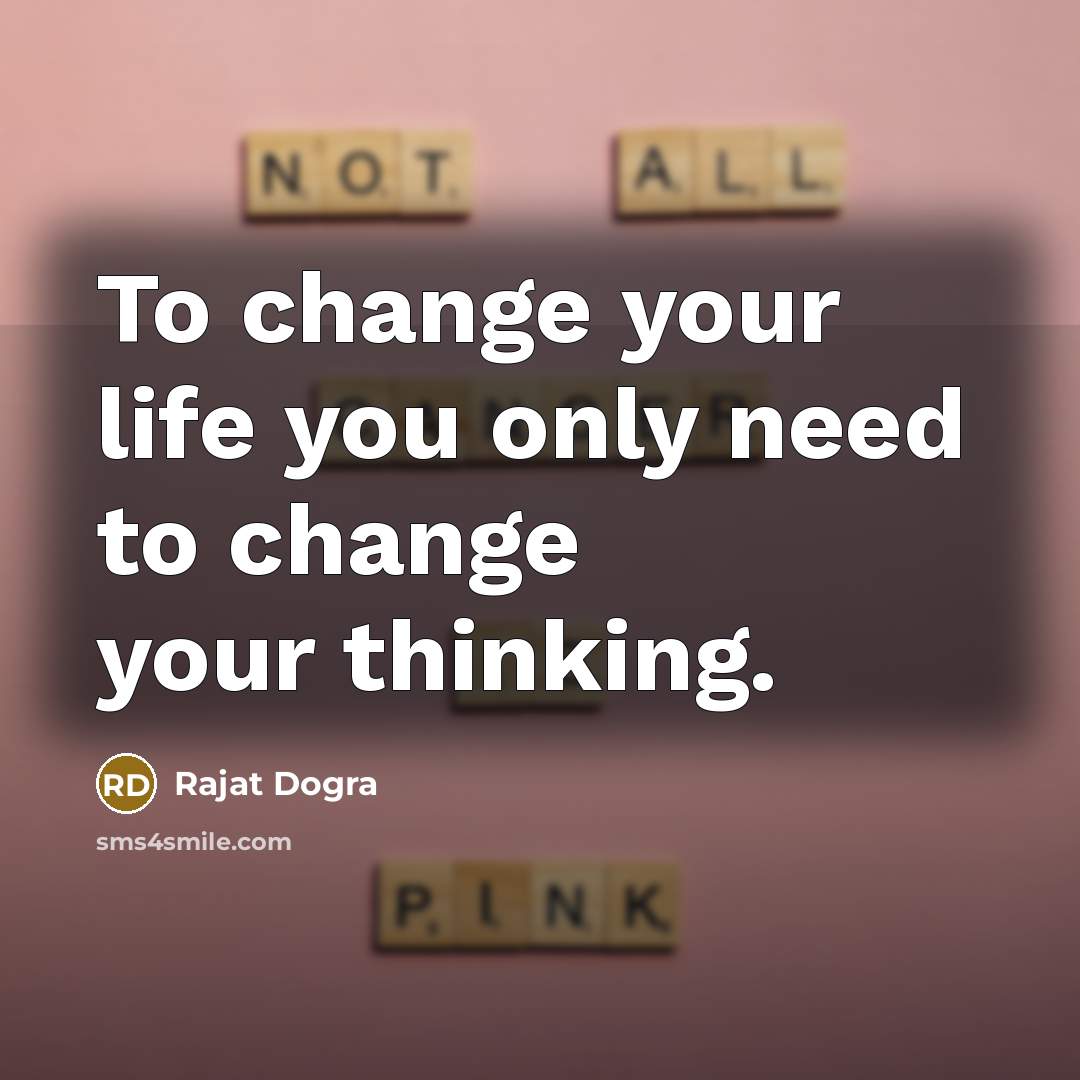 “To change your life you only need to change your…” quote by Rajat Dogra