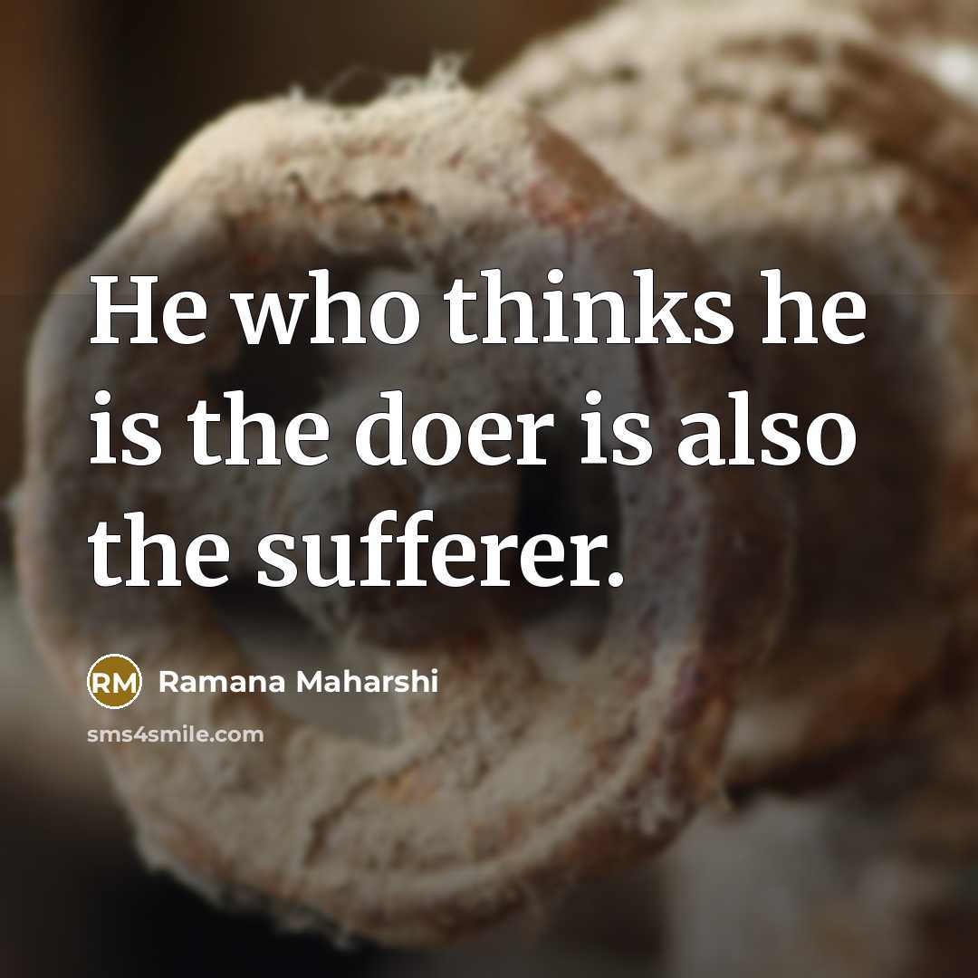 “He who thinks he is the doer is also the…” quote by Ramana Maharshi