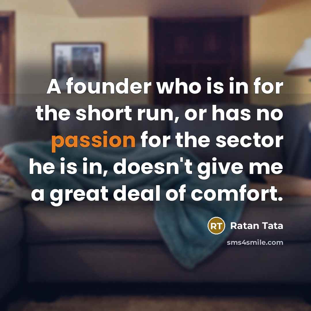 “A founder who is in for the short run, or…” quote by Ratan Tata