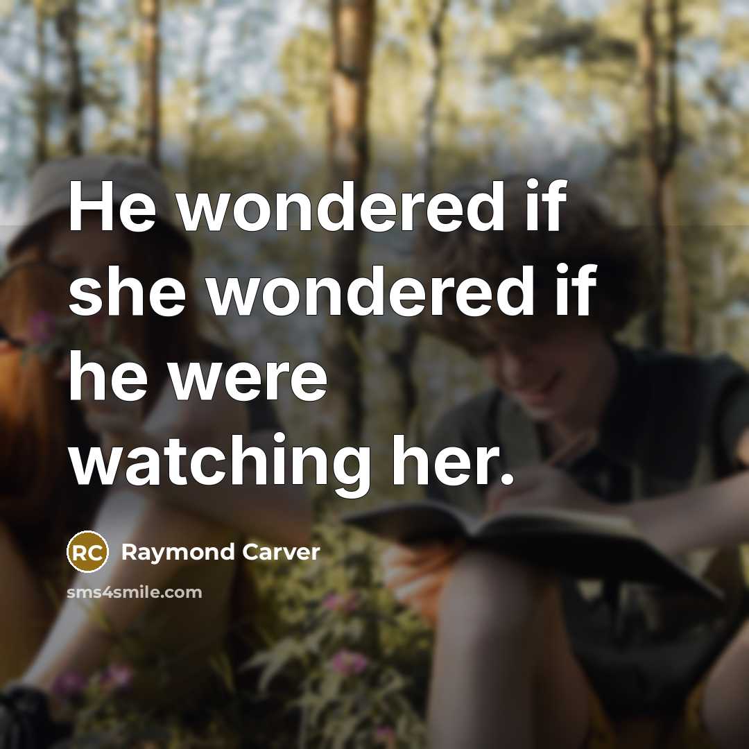 “He wondered if she wondered if he were watching her.…” quote by Raymond Carver