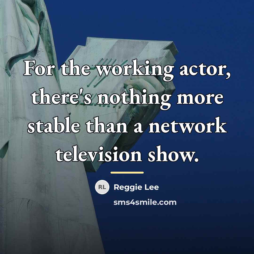 “For the working actor, there's nothing more stable than a…” quote by Reggie Lee