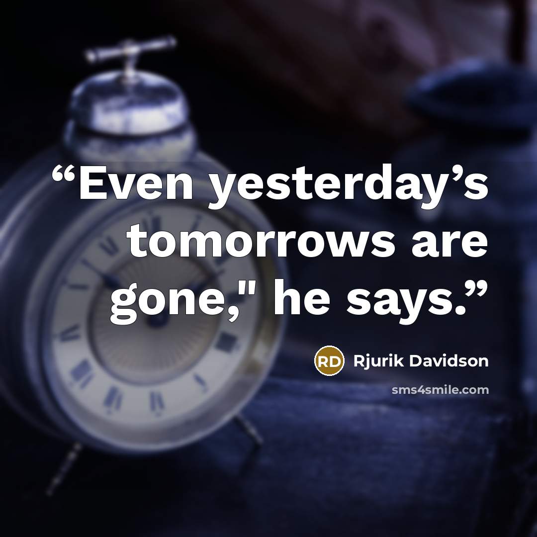 “Even yesterday’s tomorrows are gone," he says.” quote by Rjurik Davidson