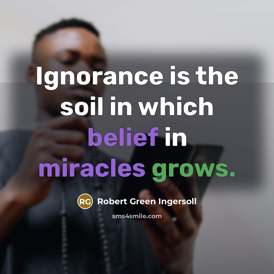 “Ignorance is the soil in which belief in miracles grows.…” quote by Robert Green Ingersoll