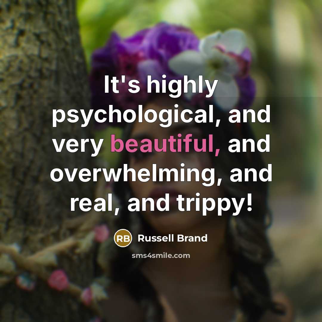 “It's highly psychological, and very beautiful, and overwhelming, and real,…” quote by Russell Brand