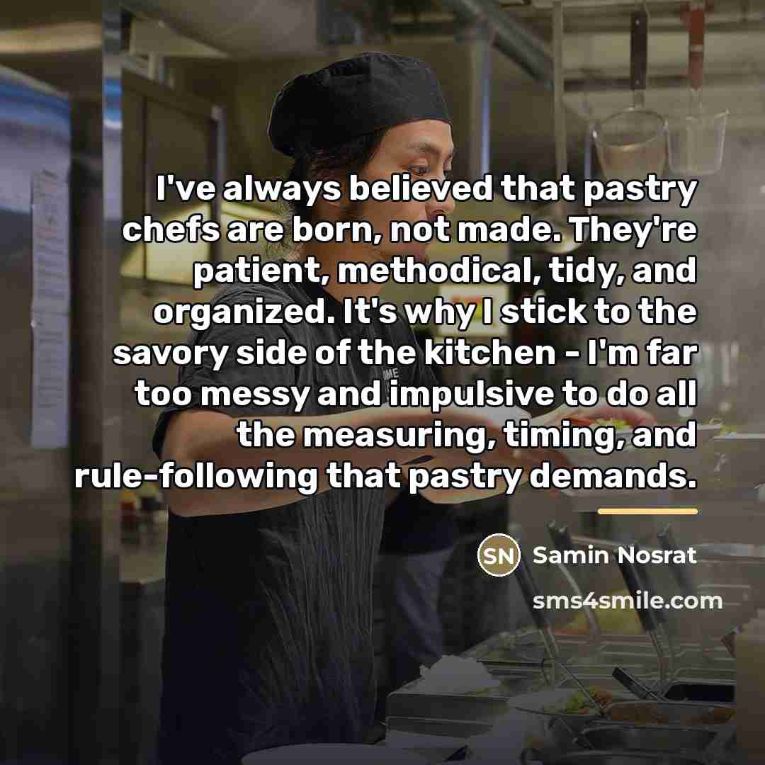 “I've always believed that pastry chefs are born, not made.…” quote by Samin Nosrat