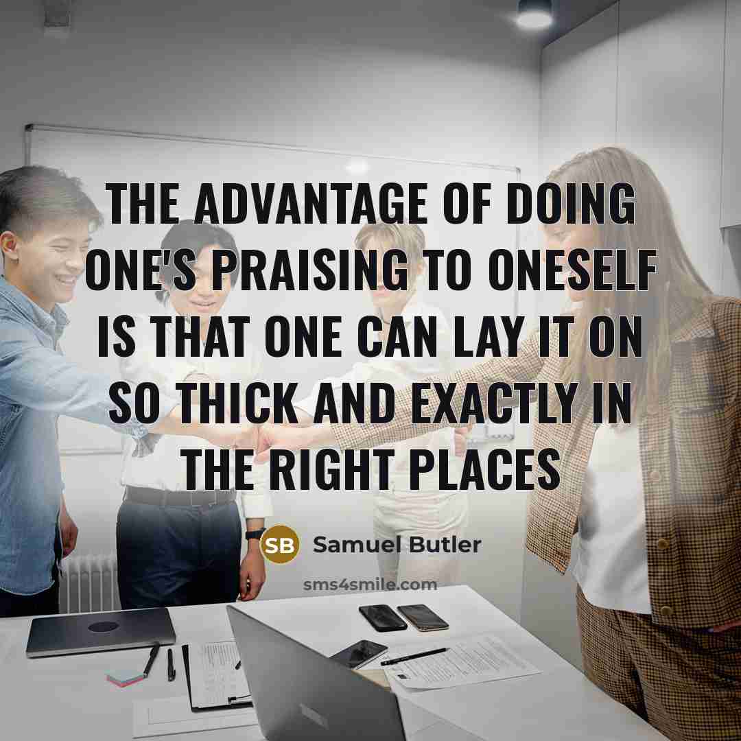 “The advantage of doing one's praising to oneself is that…” quote by Samuel Butler