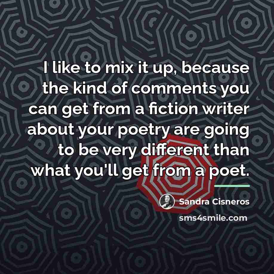 “I like to mix it up, because the kind of…” quote by Sandra Cisneros
