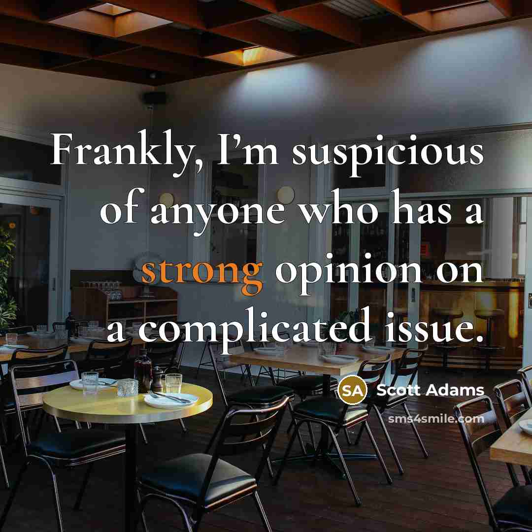 “Frankly, I’m suspicious of anyone who has a strong opinion…” quote by Scott Adams