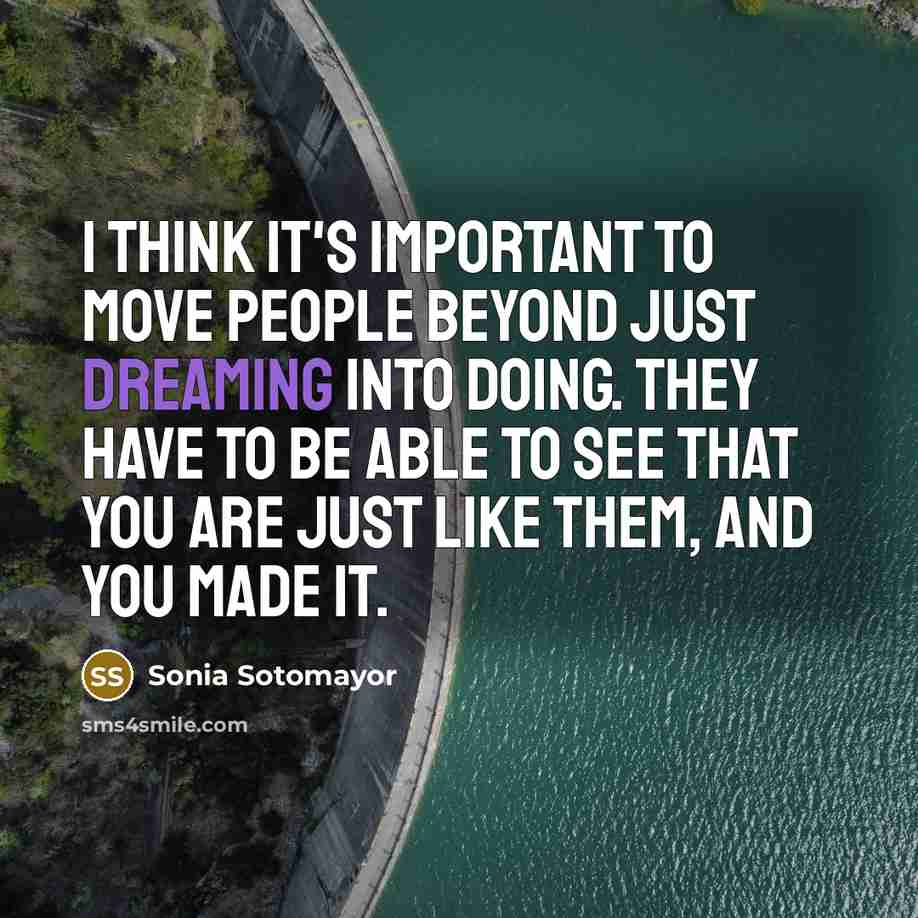“I think it's important to move people beyond just dreaming…” quote by Sonia Sotomayor