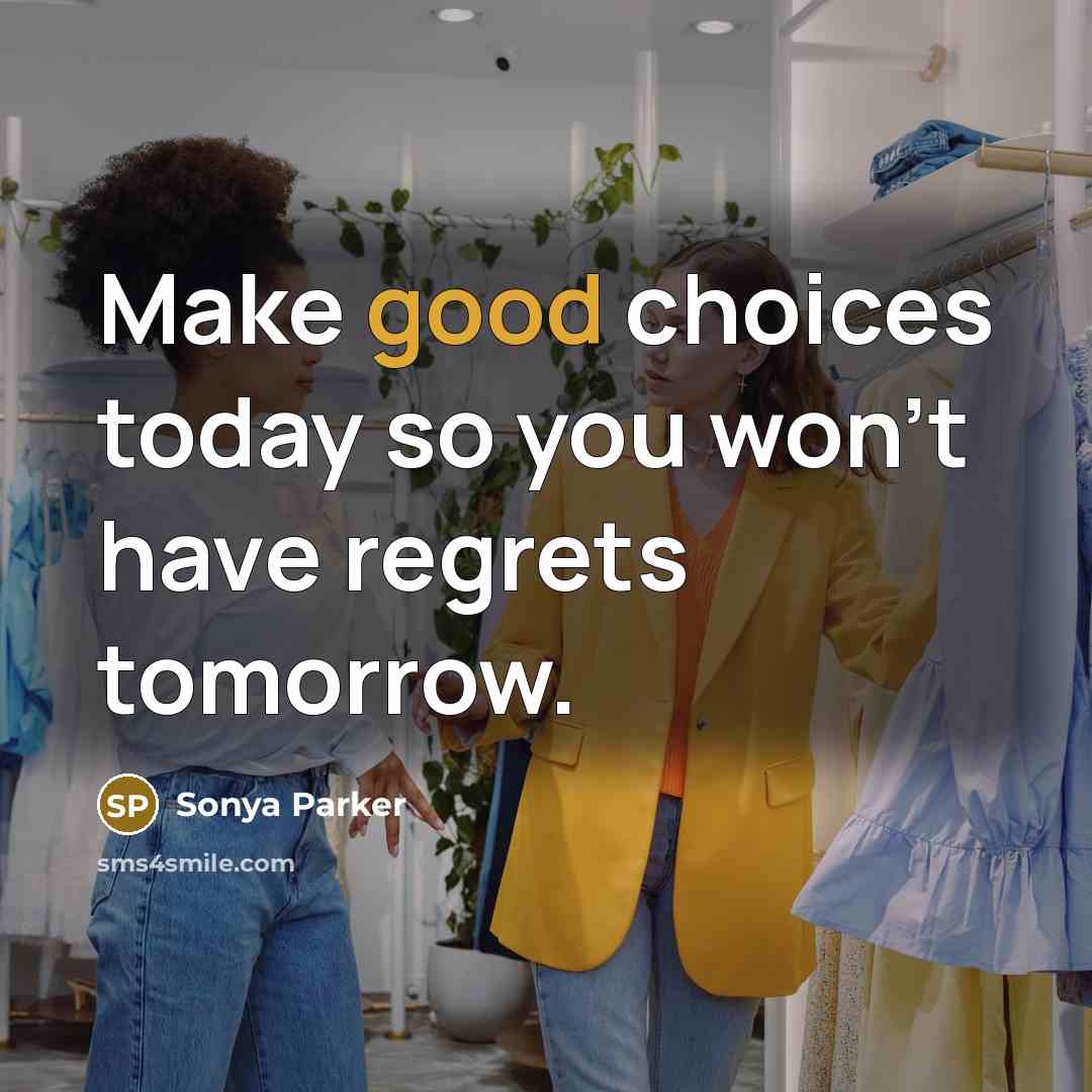 “Make good choices today so you won't have regrets tomorrow.…” quote by Sonya Parker