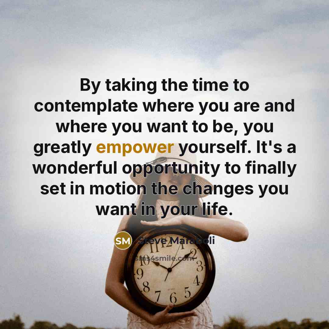 “By taking the time to contemplate where you are and…” quote by Steve Maraboli