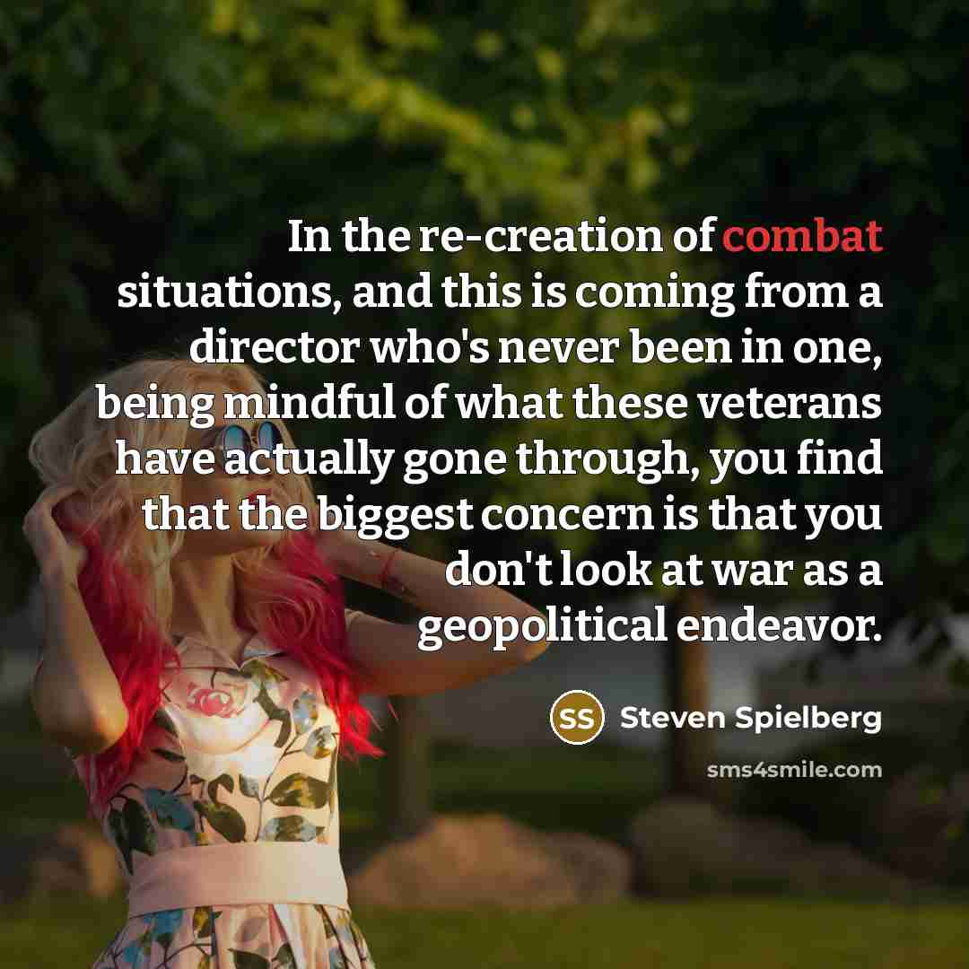 “In the re-creation of combat situations, and this is coming…” quote by Steven Spielberg