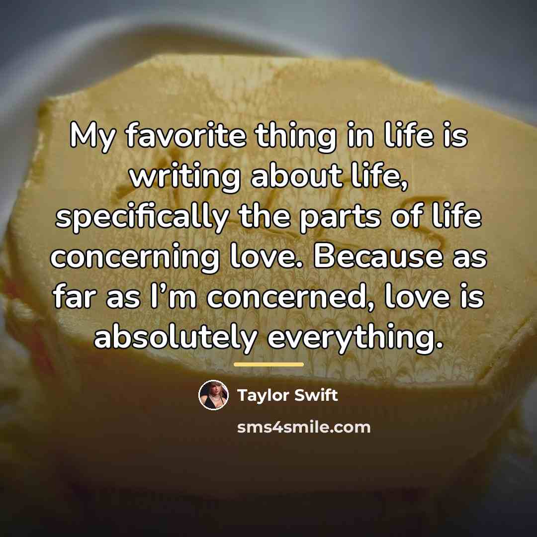 “My favorite thing in life is writing about life, specifically…” quote by Taylor Swift