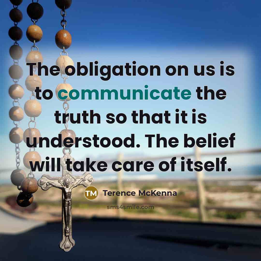 “The obligation on us is to communicate the truth so…” quote by Terence McKenna