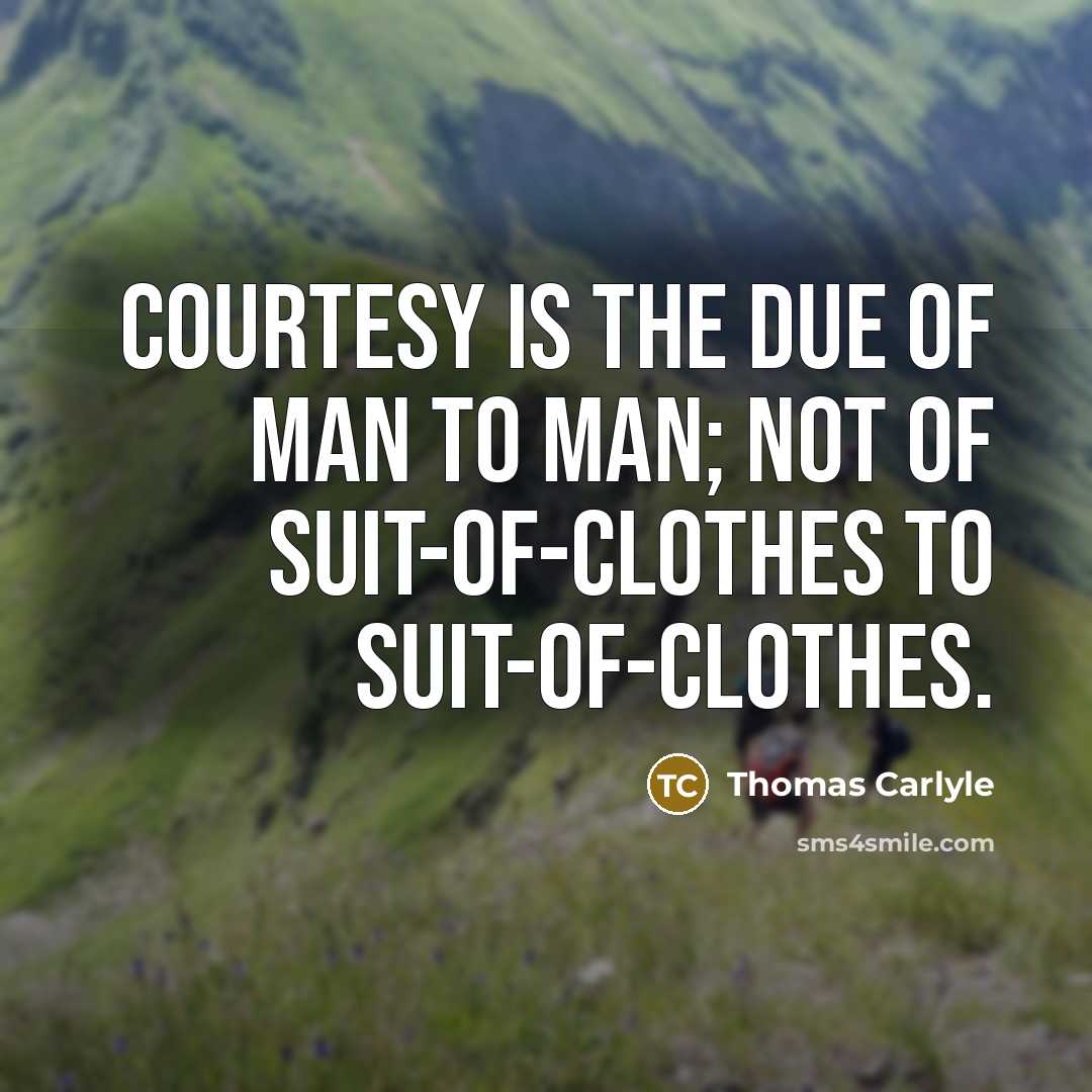“Courtesy is the due of man to man; not of…” quote by Thomas Carlyle