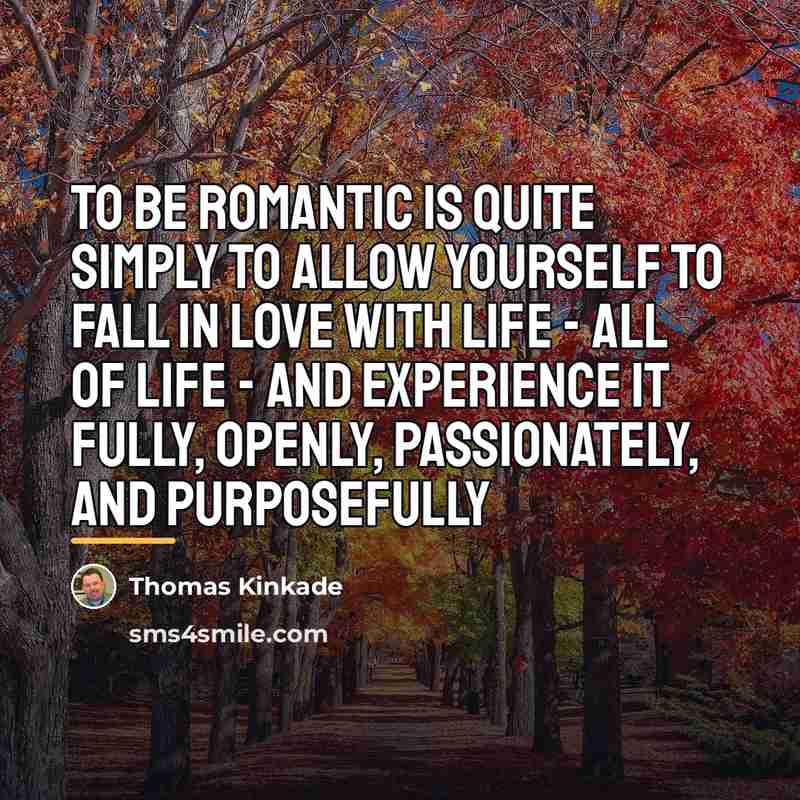 “To be romantic is quite simply to allow yourself to…” quote by Thomas Kinkade