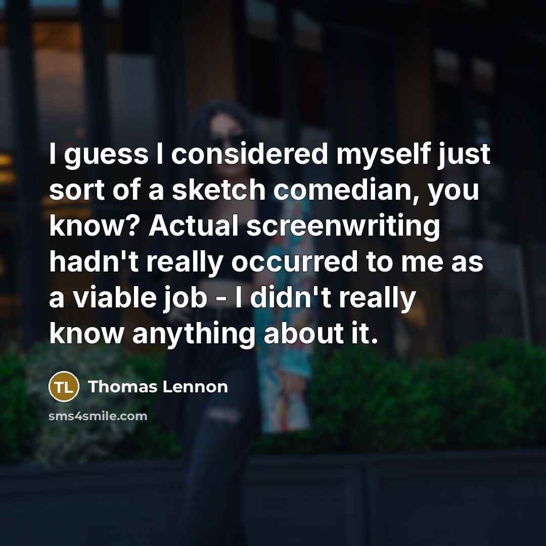 “I guess I considered myself just sort of a sketch…” quote by Thomas Lennon