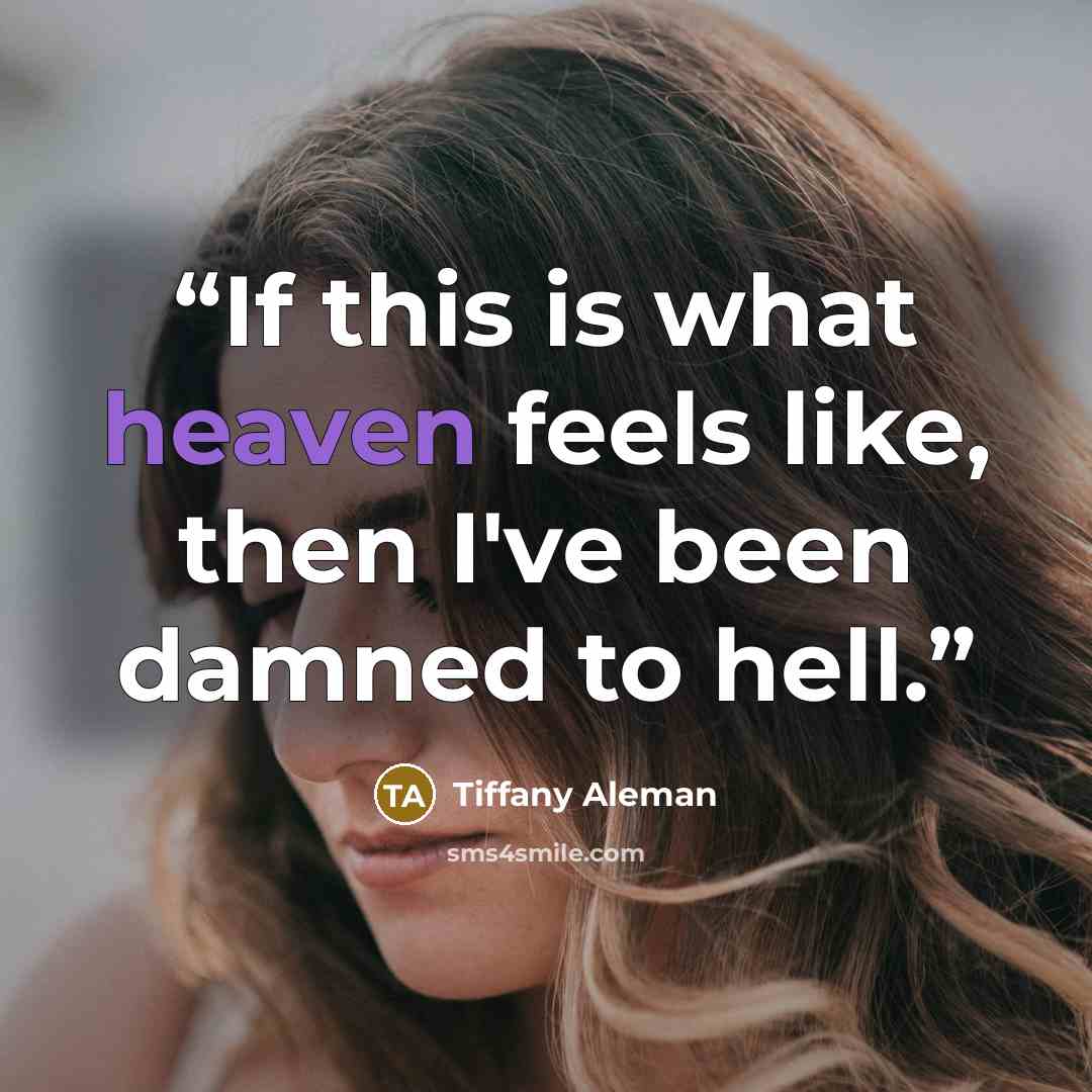 “If this is what heaven feels like, then I've been damned to hell.” quote by Tiffany Aleman