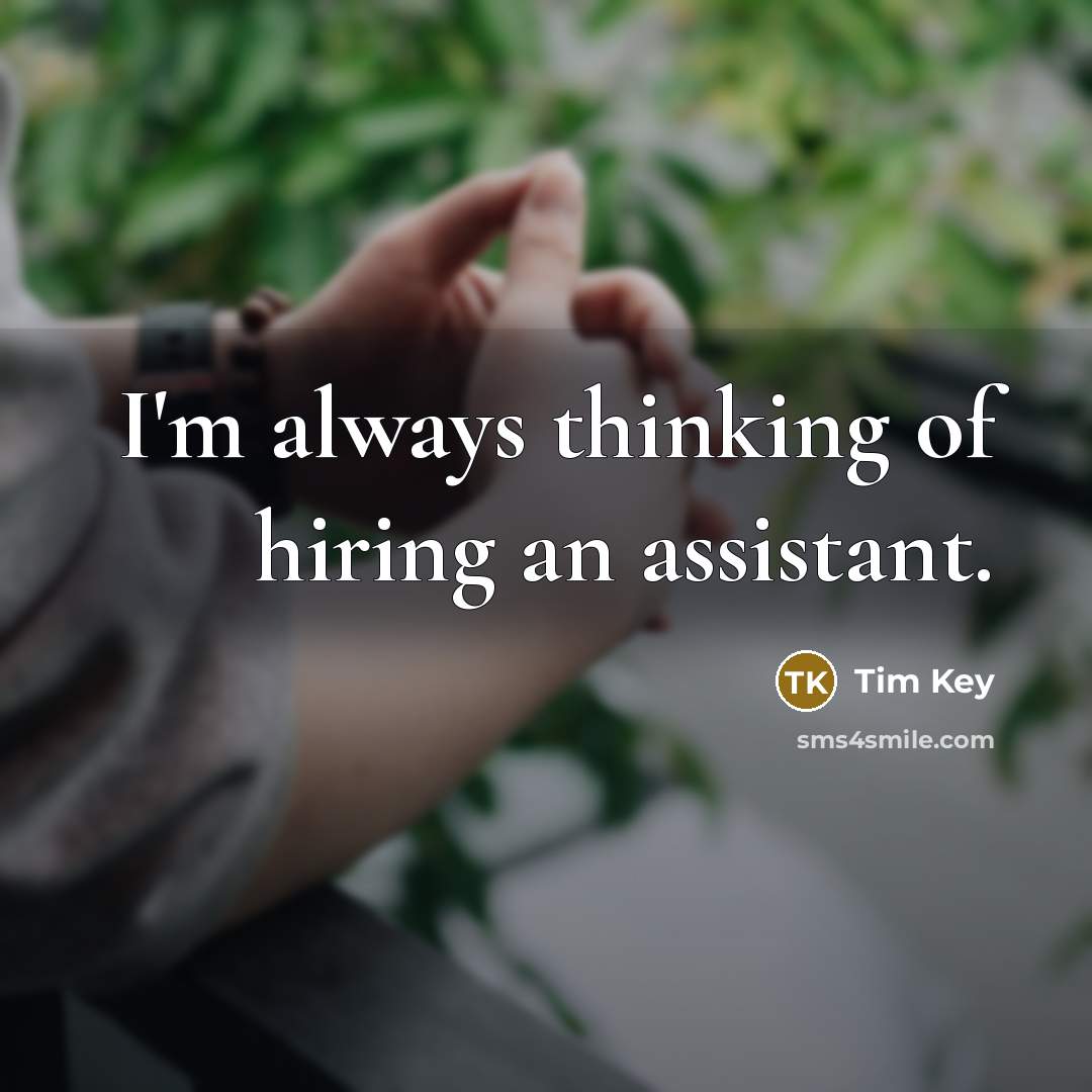 “I'm always thinking of hiring an assistant.…” quote by Tim Key