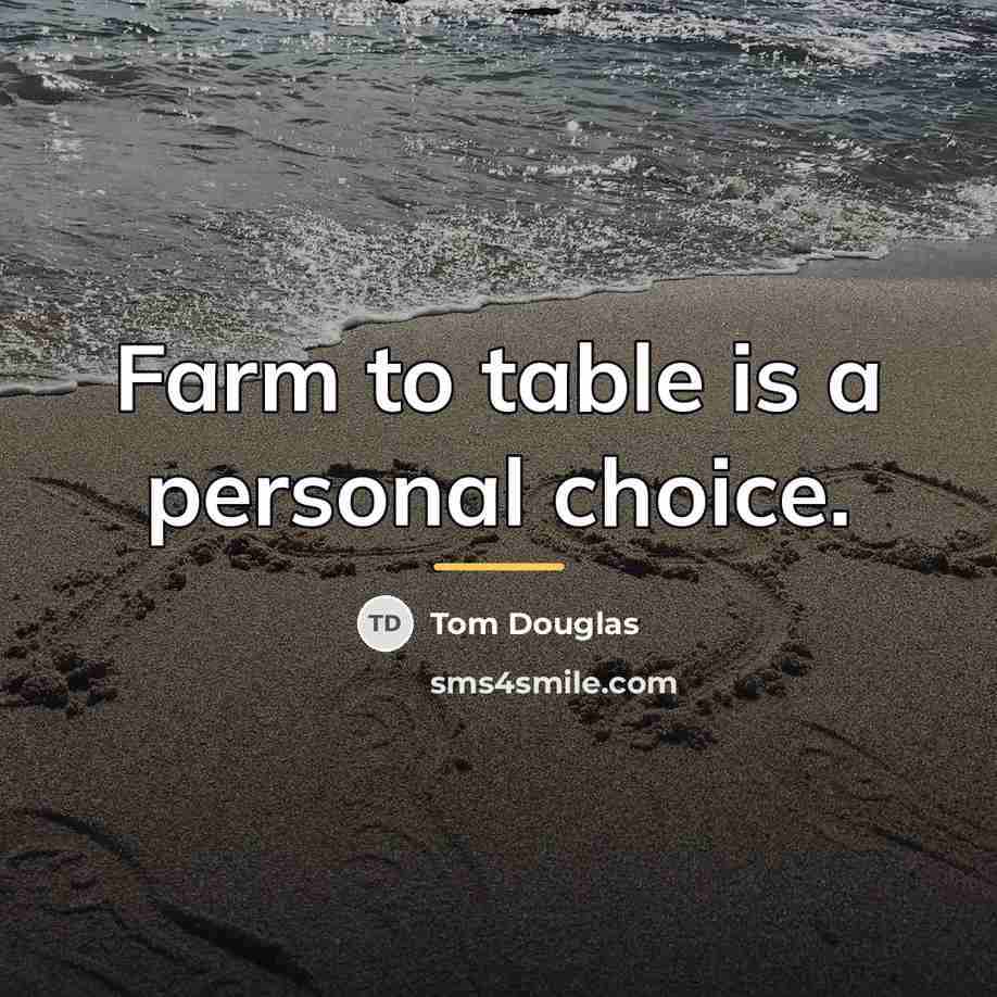 “Farm to table is a personal choice.…” quote by Tom Douglas