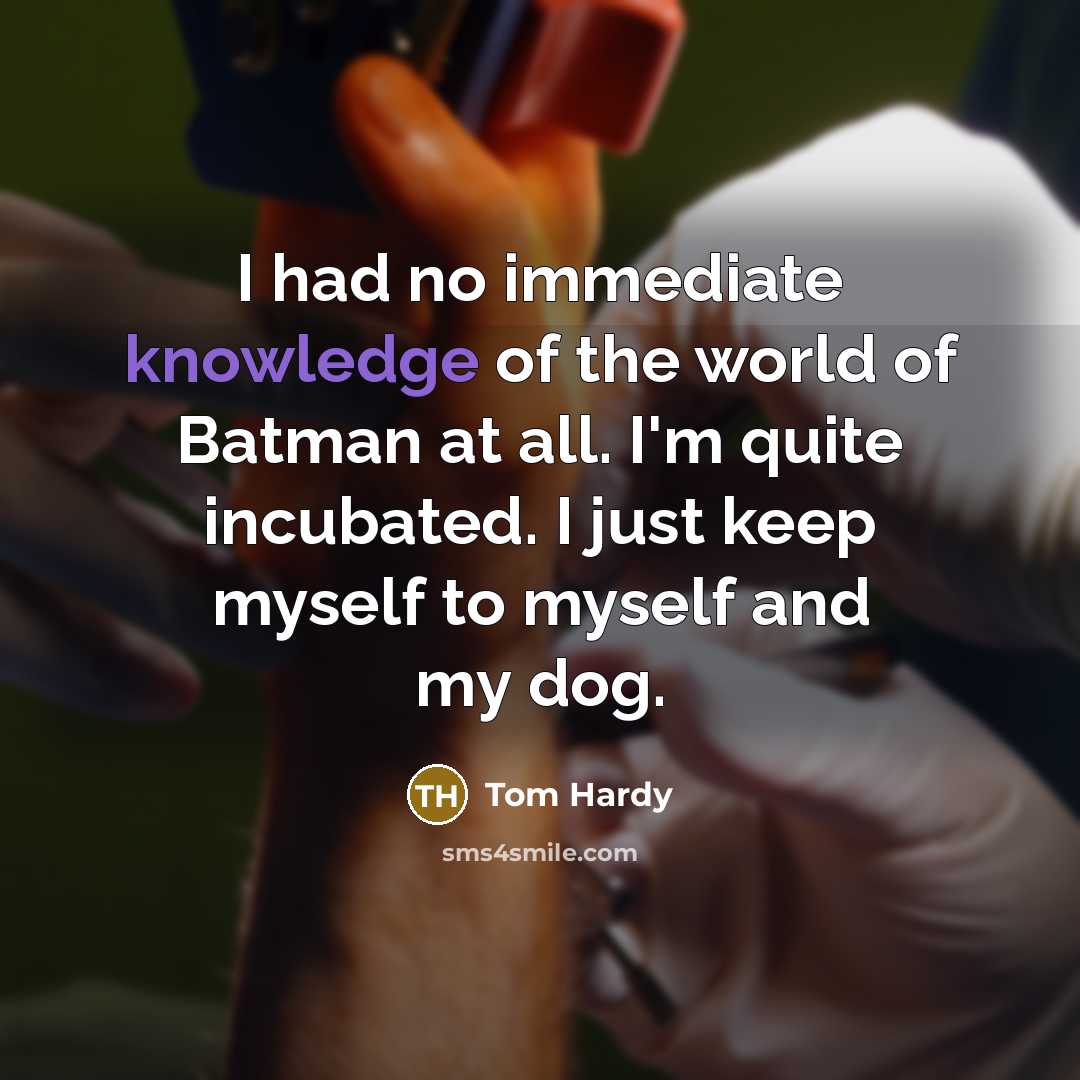 “I had no immediate knowledge of the world of Batman…” quote by Tom Hardy