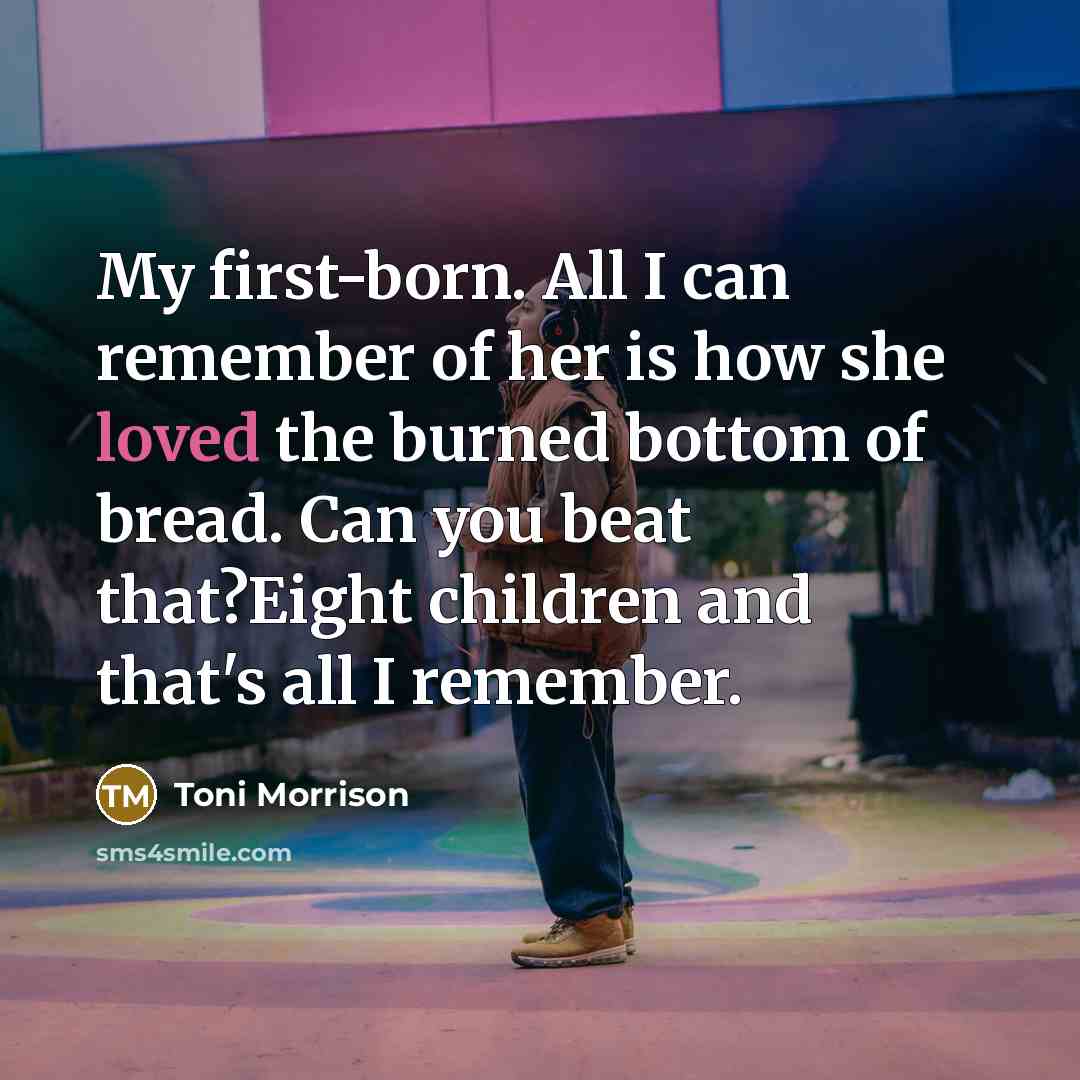 “My first-born. All I can remember of her is how…” quote by Toni Morrison