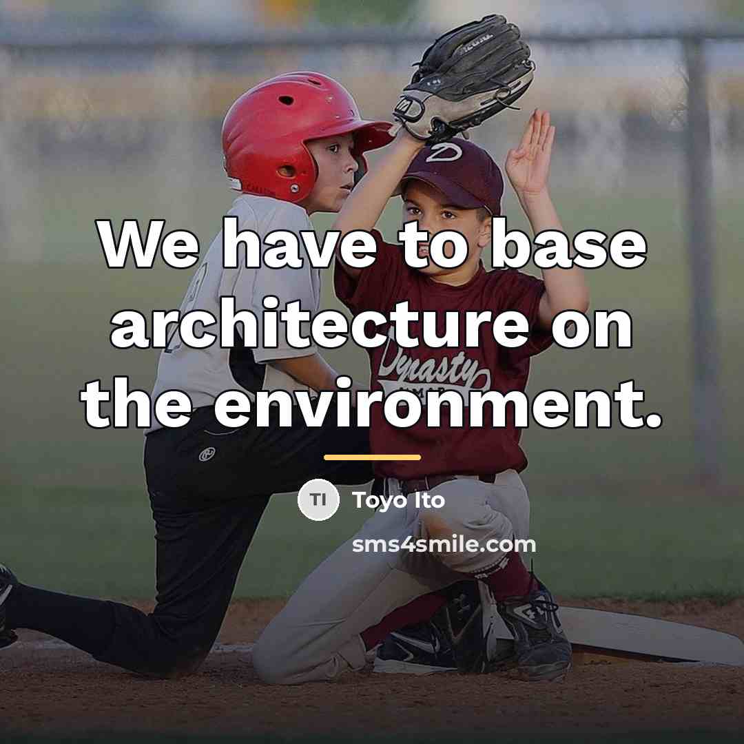 “We have to base architecture on the environment.…” quote by Toyo Ito