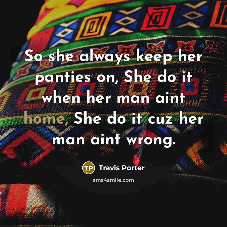 “So she always keep her panties on, She do it…” quote by Travis Porter