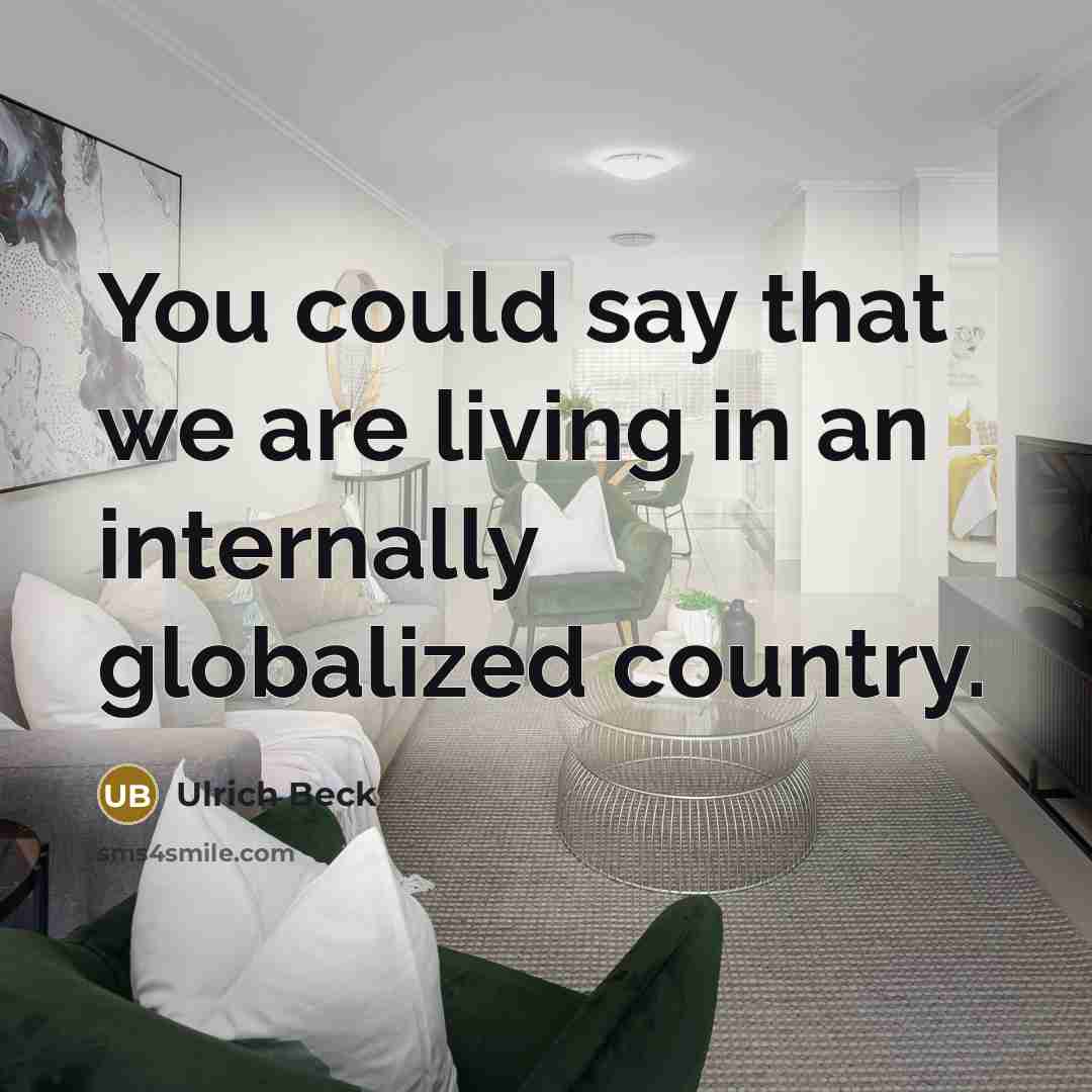 “You could say that we are living in an internally…” quote by Ulrich Beck