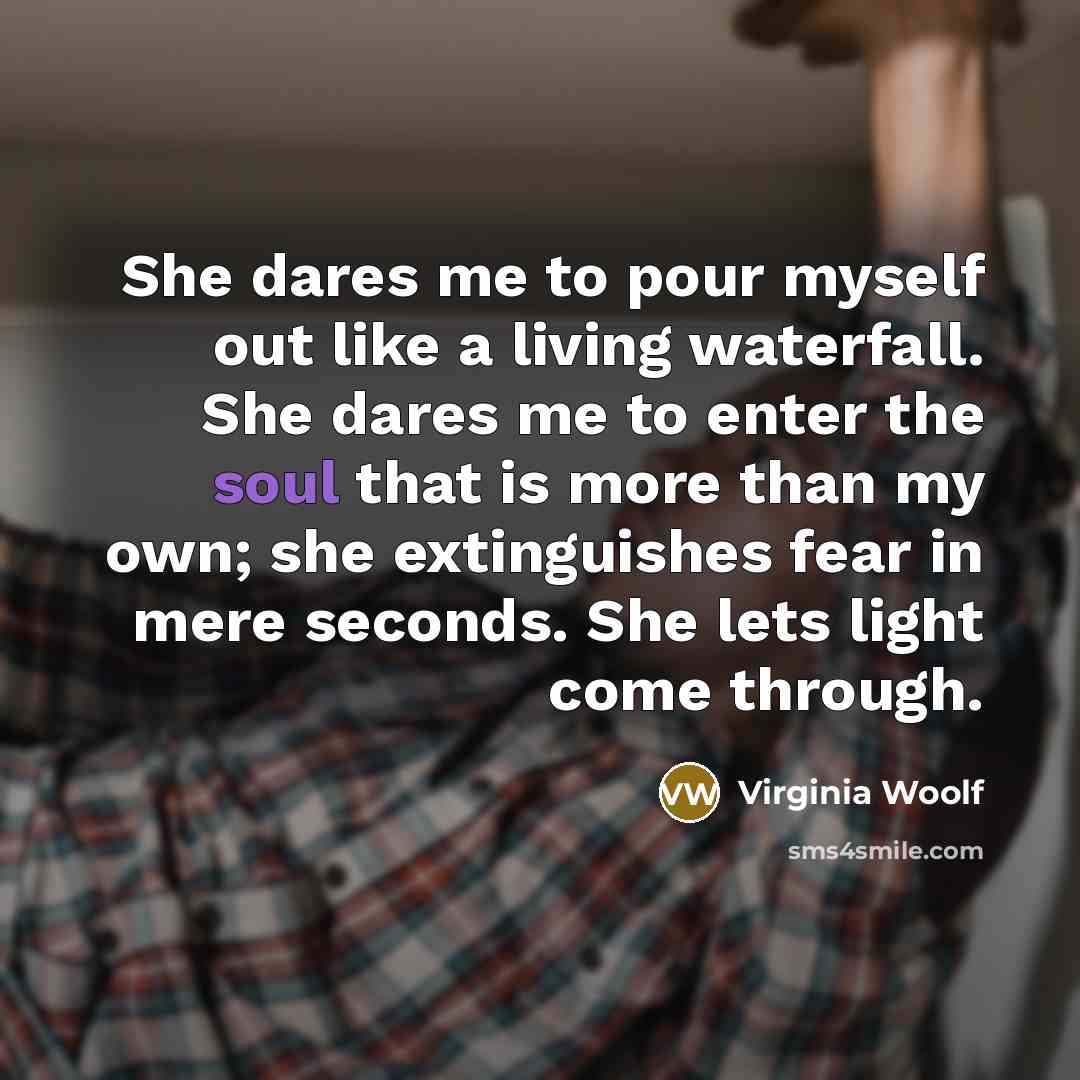 “She dares me to pour myself out like a living…” quote by Virginia Woolf