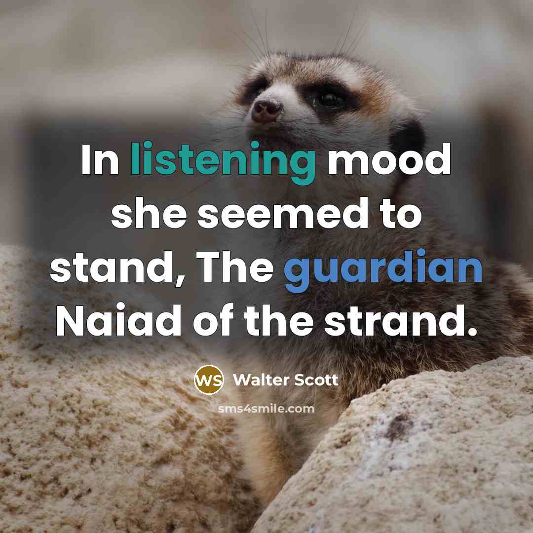 “In listening mood she seemed to stand, The guardian Naiad…” quote by Walter Scott