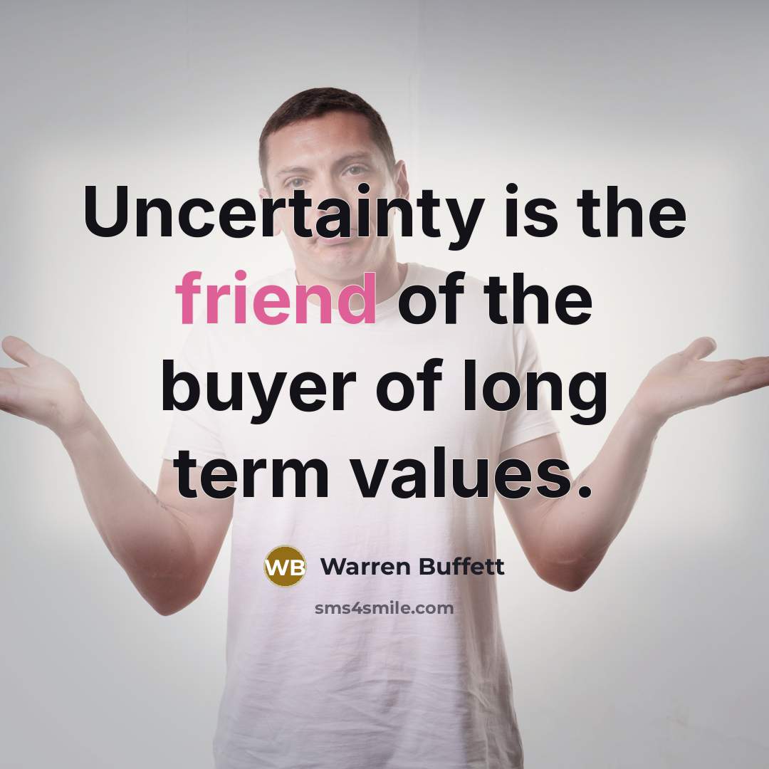 “Uncertainty is the friend of the buyer of long term…” quote by Warren Buffett